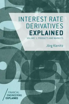 Interest Rate Derivatives Explained, Volume 1 : Produits et marchés - Interest Rate Derivatives Explained, Volume 1: Products and Markets