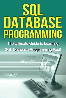 Programmation des bases de données SQL : Le guide ultime pour apprendre la programmation des bases de données SQL rapidement ! - SQL Database Programming: The Ultimate Guide to Learning SQL Database Programming Fast!