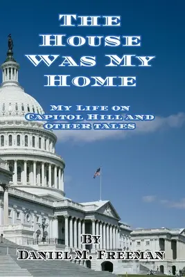 La maison était ma maison : Ma vie au Capitole et autres récits - The House Was My Home: My Life On Capitol Hill and Other Tales