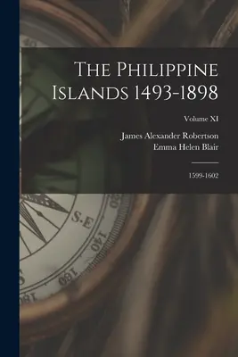 Les îles Philippines, 1493-1898 : 1599-1602 ; Volume XI - The Philippine Islands 1493-1898: 1599-1602; Volume XI