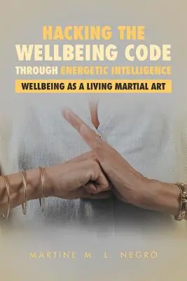 Pirater le code du bien-être grâce à l'intelligence énergétique : Le bien-être comme art martial vivant - Hacking the Wellbeing Code through Energetic Intelligence: Wellbeing as a Living Martial Art