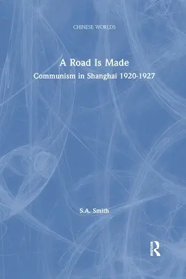 Une route est tracée : Le communisme à Shanghai 1920-1927 - A Road Is Made: Communism in Shanghai 1920-1927