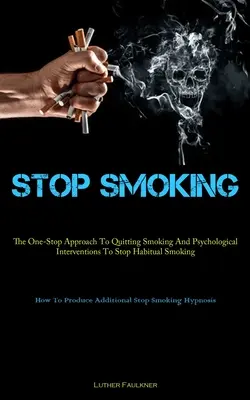 Arrêtez de fumer : L'approche unique pour arrêter de fumer et les interventions psychologiques pour stopper le tabagisme habituel (Comment produire de l'alcool et de la drogue) - Stop Smoking: The One-Stop Approach To Quitting Smoking And Psychological Interventions To Stop Habitual Smoking (How To Produce Add