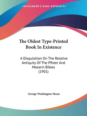 Le plus ancien livre imprimé à la machine à écrire existant : Disquisition sur l'ancienneté relative des bibles Pfister et Mazarin (1901) - The Oldest Type-Printed Book In Existence: A Disquisition On The Relative Antiquity Of The Pfister And Mazarin Bibles (1901)
