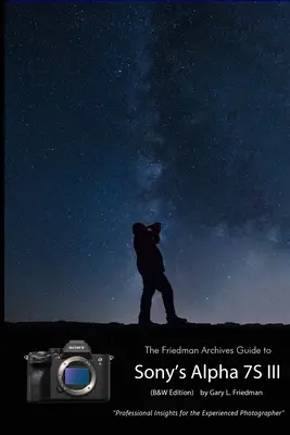 Le guide des archives Friedman sur l'A7S III de Sony (édition N&B) - The Friedman Archives Guide to Sony's A7S III (B&W Edition)