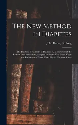 La nouvelle méthode du diabète : Le traitement pratique du diabète tel qu'il est pratiqué au sanatorium de Battle Creek, adapté à l'usage domestique, basé sur la T - The New Method in Diabetes: The Practical Treatment of Diabetes As Conducted at the Battle Creek Sanitarium, Adapted to Home Use, Based Upon the T