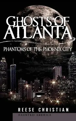 Les fantômes d'Atlanta : Les fantômes de la ville-phénix - Ghosts of Atlanta: Phantoms of the Phoenix City