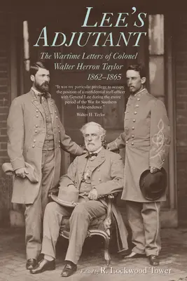 L'adjudant de Lee : les lettres de guerre du colonel Walter Herron Taylor, 1862-1865 - Lee's Adjutant: The Wartime Letters of Colonel Walter Herron Taylor, 1862-1865