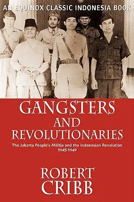 Gangsters et révolutionnaires : La milice populaire de Jakarta et la révolution indonésienne 1945-1949 - Gangsters and Revolutionaries: The Jakarta People's Militia and the Indonesian Revolution 1945-1949