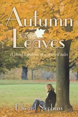 Feuilles d'automne : Une courte sélection d'histoires éparses - Autumn Leaves: A Short Selection of Scattered Tales