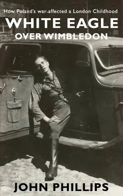 L'aigle blanc au-dessus de Wimbledon : comment la guerre en Pologne a affecté une enfance londonienne - White Eagle over Wimbledon: How Poland's war affected a London childhood