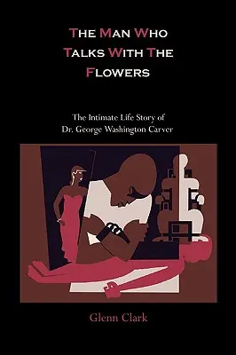 L'homme qui parle avec les fleurs : L'histoire de la vie intime du Dr George Washington Carver - The Man Who Talks With The Flowers: The Intimate Life Story of Dr. George Washington Carver