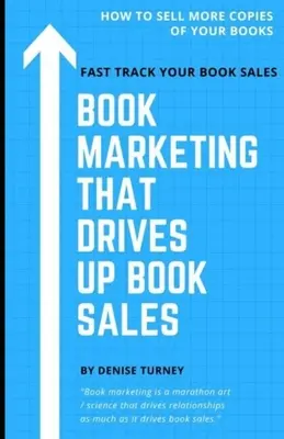 Le marketing du livre qui fait grimper les ventes de livres : Vendre via les librairies, les tournées de livres, la radio, les échanges, etc. - Book Marketing That Drives Up Book Sales: Sell via Bookstores, Book Tours, Radio, Exchanges & More