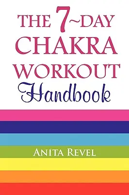 Le manuel d'entraînement des chakras en 7 jours - The 7-Day Chakra Workout Handbook