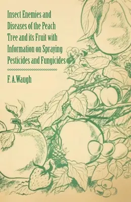 Insectes ennemis et maladies du pêcher et de ses fruits, avec des informations sur la pulvérisation de pesticides et de fongicides - Insect Enemies and Diseases of the Peach Tree and its Fruit with Information on Spraying Pesticides and Fungicides