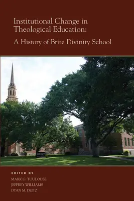 Changement institutionnel dans l'enseignement théologique : Une histoire de la Brite Divinity School - Institutional Change in Theological Education: A History of Brite Divinity School