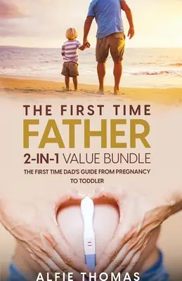 L'offre groupée 2-en-1 pour les pères débutants : Le guide du premier père, de la grossesse aux tout-petits - The First Time Father 2-In 1 Value Bundle: The First Time Dad's Guide from Pregnancy to Toddler