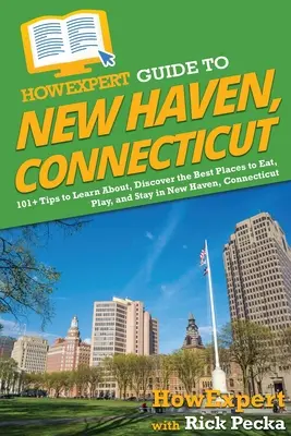 HowExpert Guide to New Haven, Connecticut : 101+ conseils pour découvrir les meilleurs endroits pour manger, jouer et séjourner à New Haven, Connecticut. - HowExpert Guide to New Haven, Connecticut: 101+ Tips to Learn About, Discover the Best Places to Eat, Play, and Stay in New Haven, Connecticut