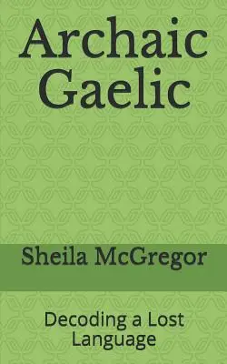 Le gaélique archaïque : décodage d'une langue perdue - Archaic Gaelic: Decoding a Lost Language