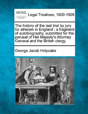 L'histoire du dernier procès par jury pour athéisme en Angleterre : Un fragment d'autobiographie, soumis à la lecture du procureur général de Sa Majesté - The History of the Last Trial by Jury for Atheism in England: A Fragment of Autobiography, Submitted for the Perusal of Her Majesty's Attorney General