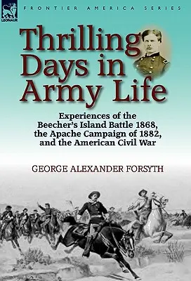Les jours palpitants de la vie militaire : Expériences de la bataille de l'île de Beecher en 1868, de la campagne des Apaches en 1882 et de la guerre de Sécession. - Thrilling Days in Army Life: Experiences of the Beecher's Island Battle 1868, the Apache Campaign of 1882, and the American Civil War