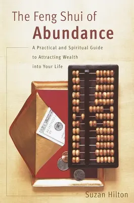 Le Feng Shui de l'Abondance : Un guide pratique et spirituel pour attirer la richesse dans votre vie - The Feng Shui of Abundance: A Practical and Spiritual Guide to Attracting Wealth Into Your Life