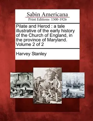 Pilate et Hérode : Un récit illustrant les débuts de l'histoire de l'Église d'Angleterre dans la province du Maryland. Volume 2 de 2 - Pilate and Herod: A Tale Illustrative of the Early History of the Church of England, in the Province of Maryland. Volume 2 of 2