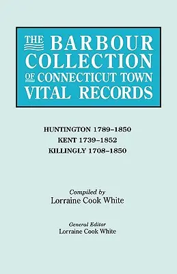 Collection Barbour d'actes d'état civil des villes du Connecticut. Volume 20 : Huntington 1789-1850, Kent 1739-1852, Killingly 1708-1850 - Barbour Collection of Connecticut Town Vital Records. Volume 20: Huntington 1789-1850, Kent 1739-1852, Killingly 1708-1850