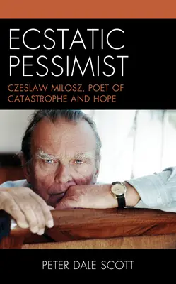 Pessimiste extatique : Czeslaw Milosz, poète de la catastrophe et de l'espoir - Ecstatic Pessimist: Czeslaw Milosz, Poet of Catastrophe and Hope