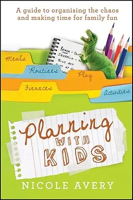 Planifier avec les enfants : Un guide pour organiser le chaos et consacrer plus de temps à l'éducation des enfants - Planning with Kids: A Guide to Organising the Chaos to Make More Time for Parenting