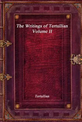 Les écrits de Tertullien - Volume II - The Writings of Tertullian - Volume II