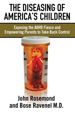 La maladie des enfants américains : Exposer le fiasco du TDAH et donner aux parents les moyens de reprendre le contrôle - The Diseasing of America's Children: Exposing the ADHD Fiasco and Empowering Parents to Take Back Control