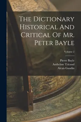 Le Dictionnaire Historique et Critique de M. Peter Bayle ; Volume 2 - The Dictionary Historical And Critical Of Mr. Peter Bayle; Volume 2