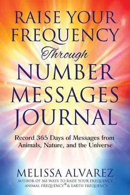 Élevez votre fréquence grâce aux messages des nombres Journal : Enregistrez 365 jours de messages des animaux, de la nature et de l'univers - Raise Your Frequency Through Number Messages Journal: Record 365 Days of Messages from Animals, Nature, and the Universe