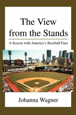 Le point de vue des tribunes : Une saison avec les fans de baseball américains - The View from the Stands: A Season with America's Baseball Fans