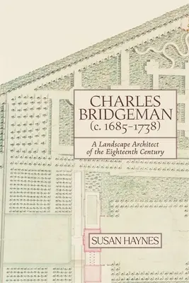 Charles Bridgeman (C.1685-1738) : Un architecte paysagiste du dix-huitième siècle - Charles Bridgeman (C.1685-1738): A Landscape Architect of the Eighteenth Century