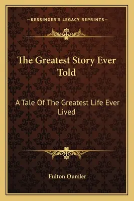 La plus belle histoire du monde : Une histoire de la plus belle vie jamais vécue - The Greatest Story Ever Told: A Tale Of The Greatest Life Ever Lived