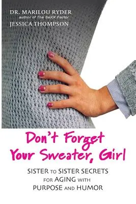 Don't Forget Your Sweater, Girl : Sister to Sister Secrets for Aging with Purpose and Humor (N'oublie pas ton pull, ma fille : secrets de sœur à sœur pour vieillir dans un but précis et avec humour) - Don't Forget Your Sweater, Girl: Sister to Sister Secrets for Aging with Purpose and Humor