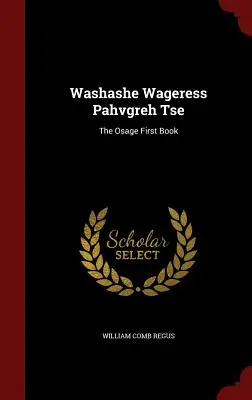 Washashe Wageress Pahvgreh Tse : Le premier livre des Osages - Washashe Wageress Pahvgreh Tse: The Osage First Book
