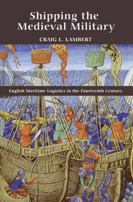 L'expédition de l'armée médiévale : La logistique maritime anglaise au XIVe siècle - Shipping the Medieval Military: English Maritime Logistics in the Fourteenth Century
