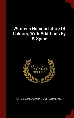 Nomenclature des couleurs de Werner, avec des ajouts de P. Syme - Werner's Nomenclature Of Colours, With Additions By P. Syme