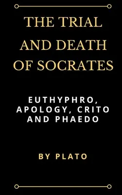 Le procès et la mort de Socrate : L'Euthyphro, l'Apologie, le Criton et le Phédon - The Trial and Death of Socrates: Euthyphro, Apology, Crito and Phaedo
