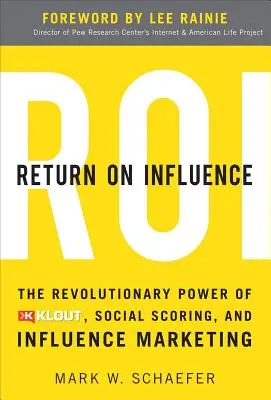 Return on Influence : Le pouvoir révolutionnaire de Klout, de la notation sociale et du marketing d'influence - Return on Influence: The Revolutionary Power of Klout, Social Scoring, and Influence Marketing