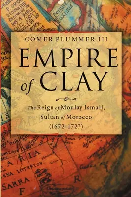 Empire d'argile : Le règne de Moulay Ismail, sultan du Maroc (1672-1727) - Empire of Clay: The Reign of Moulay Ismail, Sultan of Morocco (1672-1727)