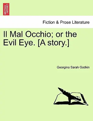 Il Mal Occhio ; ou le mauvais œil. [Une histoire]. - Il Mal Occhio; Or the Evil Eye. [A Story.]