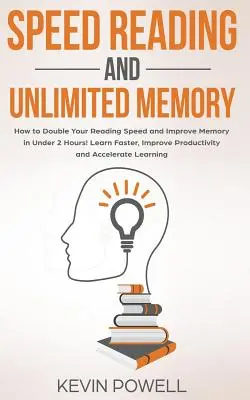 Lecture rapide et mémoire illimitée : Comment doubler votre vitesse de lecture et améliorer votre mémoire en moins de 2 heures ! Apprenez plus vite, améliorez votre productivité et accélérez. - Speed Reading and Unlimited Memory: How to Double Your Reading Speed and Improve Memory in Under 2 Hours! Learn Faster, Improve Productivity and Accel