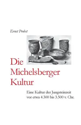 La culture Michelsberger : Eine Kultur der Jungsteinzeit vor etwa 4.300 bis 3.500 v. Chr. - Die Michelsberger Kultur: Eine Kultur der Jungsteinzeit vor etwa 4.300 bis 3.500 v. Chr.