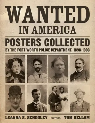 Wanted in America : Affiches collectées par la police de Fort Worth, 1898-1903 - Wanted in America: Posters Collected by the Fort Worth Police Department, 1898-1903