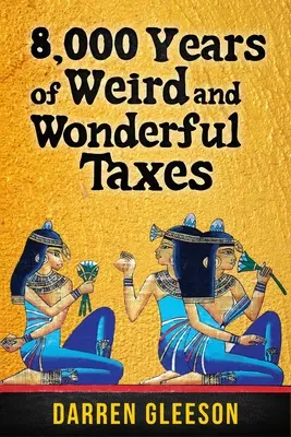 8 000 ans de taxes bizarres et merveilleuses - 8,000 Years of Weird and Wonderful Taxes