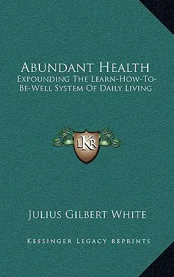 Abundant Health : Explication du système de vie quotidienne Learn-How-To-Be-Well - Abundant Health: Expounding The Learn-How-To-Be-Well System Of Daily Living